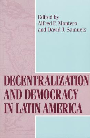 Decentralization and Democracy in Latin America by Alfred P. Montero