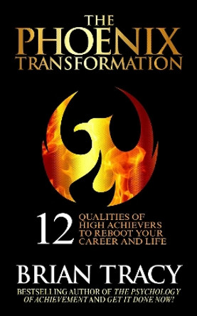 The Phoenix Transformation: The 12 Qualities of the High Achiever by Brian Tracy 9781722510374