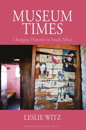 Museum Times: Changing Histories in South Africa by Leslie Witz 9781800735385