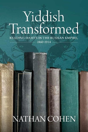 Yiddish Transformed: Reading Habits in the Russian Empire, 1860-1914 by Nathan Cohen 9781800739666
