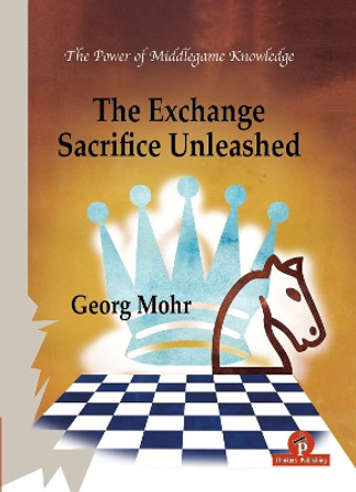 The Exchange Sacrifice Unleashed: Power of Middlegame Knowledge by Georg Mohr 9789464201697