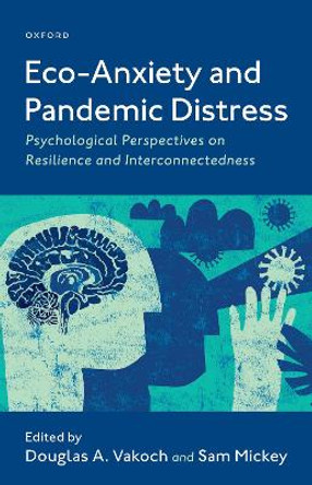 Eco-Anxiety and Pandemic Distress: Psychological Perspectives on Resilience and Interconnectedness by Douglas Vakoch 9780197622674