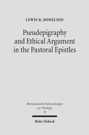 Pseudepigraphy and Ethical Argument in the Pastoral Epistles by Lewis R Donelson 9783161490828