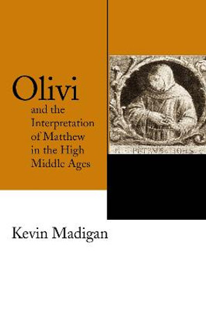 Olivi and the Interpretation of Matthew in the High Middle Ages by Kevin Madigan