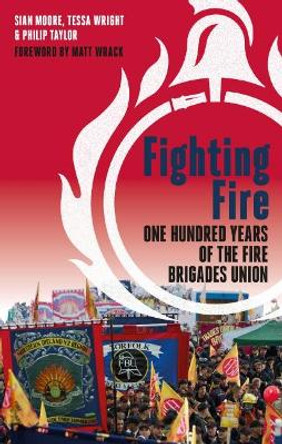 Fighting Fire: One hundred years of the fire brigades union by Sian Moore 9781780264929