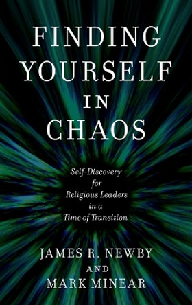 Finding Yourself in Chaos: Self-Discovery for Religious Leaders in a Time of Transition by James R. Newby 9781538166741