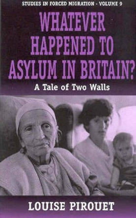 What Ever Happened to Asylum in Britain: A Tale of Two Walls by Louise Pirouet 9781571819918