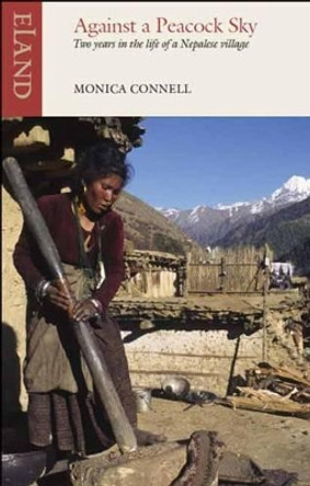 Against a Peacock Sky: Two Years in the Life of a Nepalese Village by Monica Connell 9781780600420