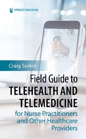 Field Guide to Telehealth and Telemedicine for Nurse Practitioners and Other Healthcare Providers by Craig Sorkin 9780826172754