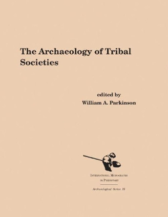 The Archaeology of Tribal Societies by William A. Parkinson 9781879621350