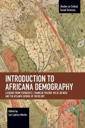 Introduction to Africana Demography: Lessons from Founders E. Franklin Frazier, W.E.B. Du Bois, and the Atlanta School of Sociology by Lori Latrice Martin 9781642596113