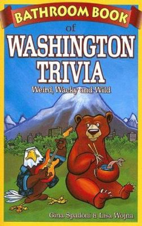 Bathroom Book of Washington Trivia: Weird, Wacky and Wild by Lisa Wojna 9781897278185