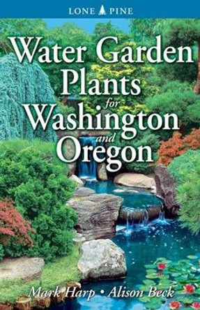 Water Garden Plants for Washington and Oregon by Mark Harp 9789768200402