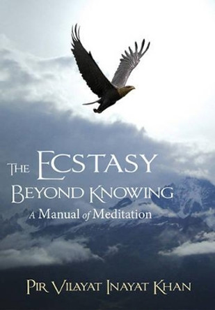 Ecstasy Beyond Knowing: A Manual of Meditation by Pir Vilayat Inayat Khan 9781941810019