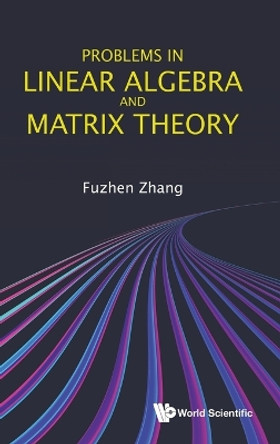 Problems In Linear Algebra And Matrix Theory by Fuzhen Zhang 9789811239793