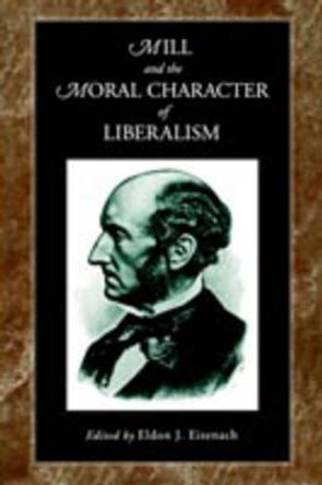 Mill and the Moral Character of Liberalism by Eldon J. Eisenach