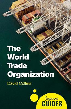 The World Trade Organization: A Beginner's Guide by David Collins 9781780745787