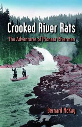 Crooked River Rats: The Adventures of Pioneer Riverman by Bernard McKay 9780888394514