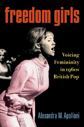 Freedom Girls: Voicing Femininity in 1960s British Pop by Program Director Alexandra Apolloni 9780190879891