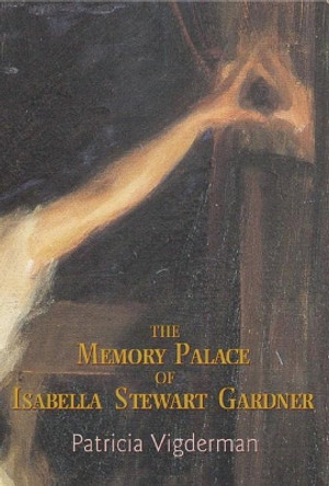 Memory Palace of Isabella Stewart Gardner by Patricia Vigderman 9781932511437