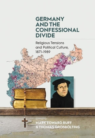 Germany and the Confessional Divide: Religious Tensions and Political Culture, 1871-1989 by Mark Edward Ruff 9781800730878