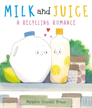 Milk and Juice: A Recycling Romance by Meredith Crandall Brown 9780063021853