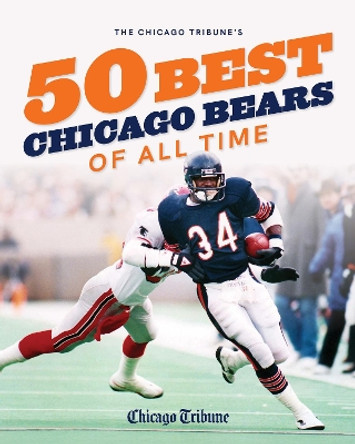 The Chicago Tribune's 50 Best Chicago Bears of All Time by Chicago Tribune Staff 9781572843059