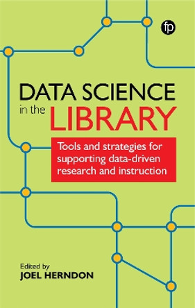 Data Science in the Library: Tools and Strategies for Supporting Data-Driven Research and Instruction by Joel Herndon 9781783304608