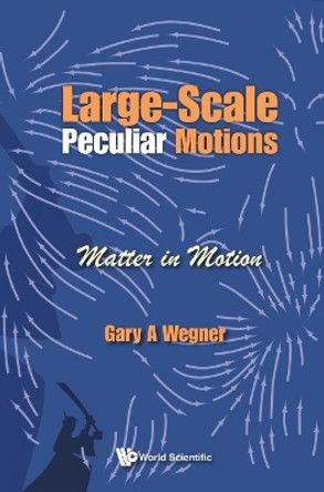 Large-scale Peculiar Motions: Matter In Motion by Gary A Wegner 9789811211805