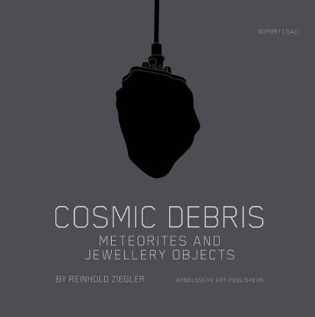 Cosmic Debris: Meteorites and Jewellery Objects by Reinhold Ziegler by Halvor Nordby 9783897904057