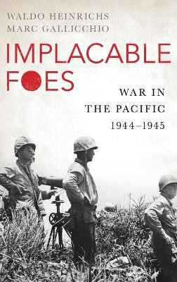 Implacable Foes: War in the Pacific, 1944-1945 by Waldo H. Heinrichs 9780190616755