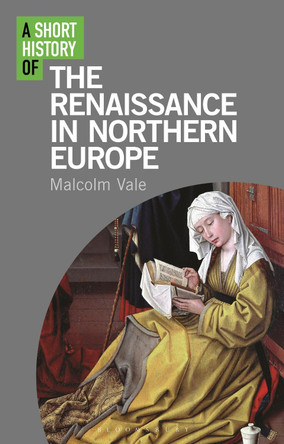 A Short History of the Renaissance in Northern Europe by Malcolm Vale 9781780763859