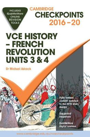 Cambridge Checkpoints VCE History - French Revolution 2016-18 and Quiz Me More by Michael Adcock 9781316505984