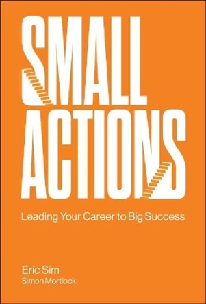 Small Actions: Leading Your Career To Big Success by Eric Sim 9789811233852