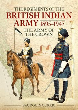 Regiments of the Indian Army 1895-1947: The Indian Army of the Crown in Colour Paintings by ,Baudouin Ourari 9781911628958