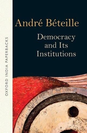 Democracy and Its Institutions by Andre Beteille 9780199471676