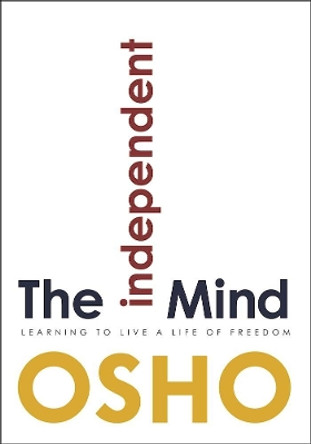 The Independent Mind: Learning to Live a Life of Freedom by Osho 9781938755798