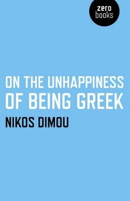 On the Unhappiness of Being Greek by Nikos Dimou 9781780992952