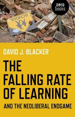 Falling Rate of Learning and the Neoliberal Endgame, The David J. Blacker 9781780995786