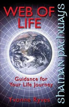 Shaman Pathways - Web of Life: Guidance for Your Life Journey by Yvonne Ryves 9781780999609