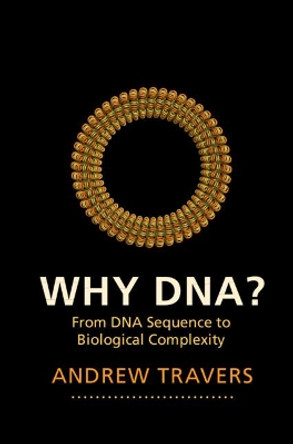 Why DNA?: From DNA Sequence to Biological Complexity by Andrew Travers 9781107056398