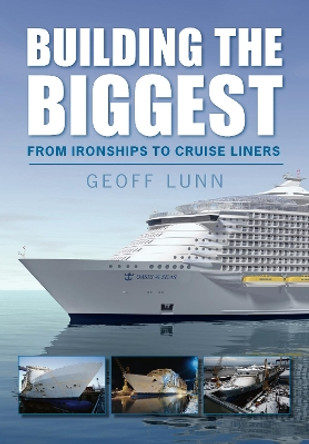 Building the Biggest: From Ironships to Cruise Liners by Geoff Lunn 9780752450797