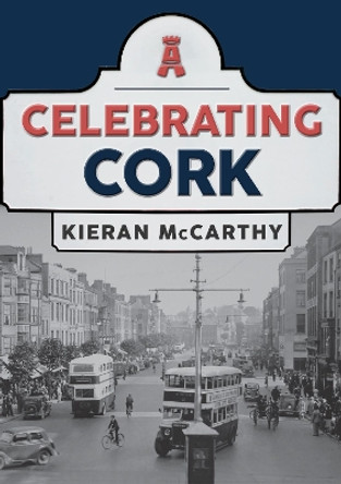 Celebrating Cork by Kieran McCarthy 9781445697468