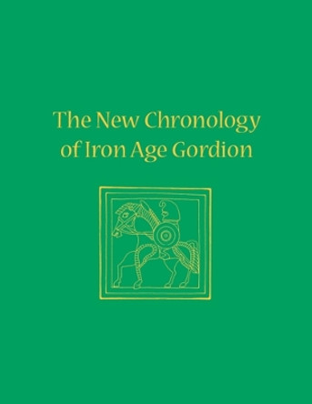 The New Chronology of Iron Age Gordion by C. Brian Rose 9781934536445