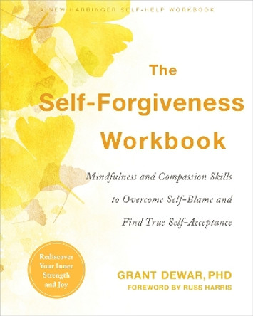 The Self-Forgiveness Workbook: Mindfulness and Compassion Skills to Overcome Self-Blame and Find True Self-Acceptance by Grant Dewar 9781684035694