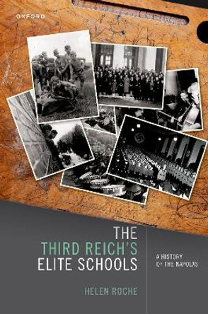 The Third Reich's Elite Schools: A History of the Napolas by Helen Roche 9780198904397