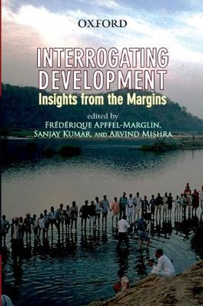 Interrogating Development: Insights from the Margins by Frédérique Apffel-Marglin 9780198066415