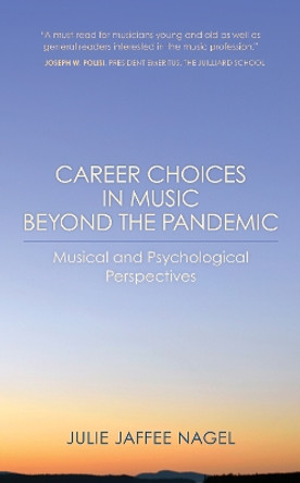 Career Choices in Music beyond the Pandemic: Musical and Psychological Perspectives by Julie Jaffee Nagel, Ph.D 9781538168387