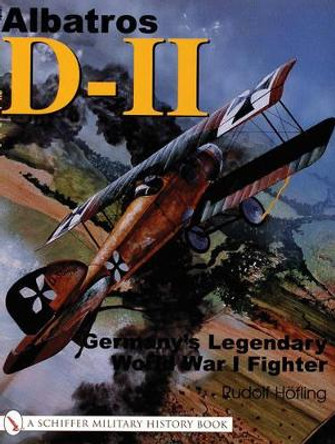 Albatros D-11: Germany's Legendary World War I Fighter Rudolf Hoefling 9780764315589