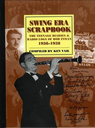 Swing Era Scrapbook: The Teenage Diaries and Radio Logs of Bob Inman, 1936-1938 by Ken Vail 9780810854161